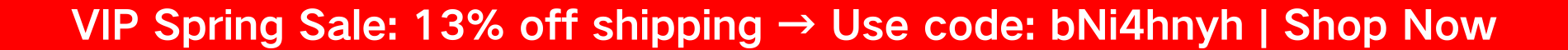 VIP Spring Sale: 13% off shipping → Use code: bNi4hnyh | Shop Now